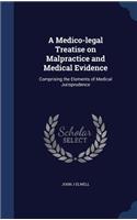 A Medico-Legal Treatise on Malpractice and Medical Evidence: Comprising the Elements of Medical Jurisprudence