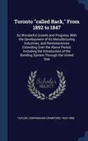 Toronto called Back, From 1892 to 1847: Its Wonderful Growth and Progress, With the Development of Its Manufacturing Industries, and Reminiscences Extending Over the Above Period, Includin