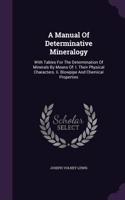 A Manual of Determinative Mineralogy: With Tables for the Determination of Minerals by Means Of: I. Their Physical Characters. II. Blowpipe and Chemical Properties