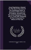 Army Regulations, Adopted For The Use Of The Army Of The Confederate States, In Accordance With Late Acts Of Congress. Revised From The Army Regulations Of The Old U.s. Army 1857; Retaining All That Is Essential For Officers Of The Line