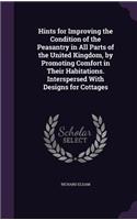 Hints for Improving the Condition of the Peasantry in All Parts of the United Kingdom, by Promoting Comfort in Their Habitations. Interspersed With Designs for Cottages