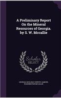 Preliminary Report On the Mineral Resources of Georgia. by S. W. Mccallie
