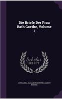 Die Briefe Der Frau Rath Goethe, Volume 1