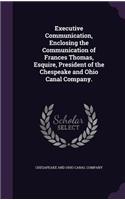Executive Communication, Enclosing the Communication of Frances Thomas, Esquire, President of the Chespeake and Ohio Canal Company.