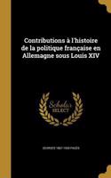 Contributions à l'histoire de la politique française en Allemagne sous Louis XIV