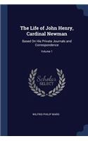 Life of John Henry, Cardinal Newman: Based On His Private Journals and Correspondence; Volume 1