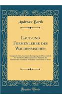 Laut-Und Formenlehre Des Waldensischen: Inaugural-Dissertation Zur Erlangung Der Doktorwï¿½rde Bei Der Hohen Philosophischen Fakultï¿½t Der Rheinischen Friedrich-Wilhelms-Universitï¿½t Zu Bonn (Classic Reprint)