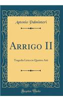 Arrigo II: Tragedia Lirica in Quattro Atti (Classic Reprint)