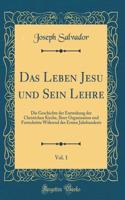 Das Leben Jesu Und Sein Lehre, Vol. 1: Die Geschichte Der Entstehung Der Christichen Kirche, Ihrer Organisation Und Fortschritte Wï¿½hrend Des Ersten Jahrhunderts (Classic Reprint)