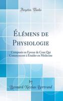 ï¿½lï¿½mens de Physiologie: Composï¿½s En Faveur de Ceux Qui Commencent ï¿½ ï¿½tuider En Mï¿½decine (Classic Reprint)