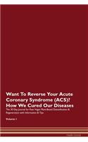 Want To Reverse Your Acute Coronary Syndrome (ACS)? How We Cured Our Diseases. The 30 Day Journal for Raw Vegan Plant-Based Detoxification & Regeneration with Information & Tips Volume 1