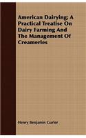 American Dairying; A Practical Treatise on Dairy Farming and the Management of Creameries