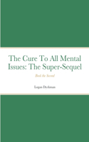 The Cure To All Mental Issues: The Super-Sequel