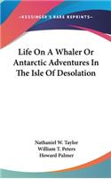 Life On A Whaler Or Antarctic Adventures In The Isle Of Desolation