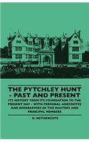 Pytchley Hunt - Past And Present - Its History From Its Foundation To The Present Day - With Personal Anecdotes And Biographies Of The Masters And Principal Members