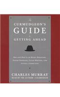 Curmudgeon's Guide to Getting Ahead: Dos and Don'ts of Right Behavior, Tough Thinking, Clear Writing, and Living a Good Life