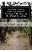 Motley's History of the Netherlands Volume 7: The Rise of the Dutch Republic