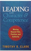 Leading with Character and Competence: Moving Beyond Title, Position and Authority