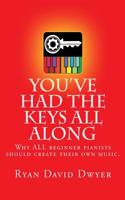You've Had the Keys All Along: Why All Beginner Pianists Should Create Their Own Music.
