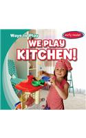 We Play Kitchen!