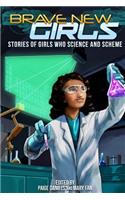 Brave New Girls: Stories of Girls Who Science and Scheme