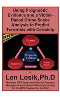 Using Prognostic Evidence and A Victim-Based Crime Scene Analysis to Predict Terrorists with Certainty: (English)