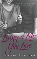 Living a Life You Love: How to Live a Happier, More-Fulfilling Life