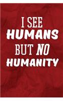 I See Humans But No Humanity: Writing Journal Lined, Diary, Notebook for Men & Women