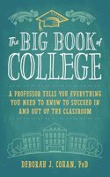 Big Book of College: A Professor Tells You Everything You Need to Know to Succeed in and Out of the Classroom