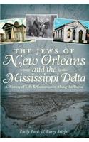 Jews of New Orleans and the Mississippi Delta: A History of Life and Community Along the Bayou