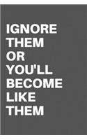 Ignore Them or You'll Become Like Them