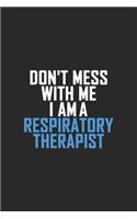 Don't Mess With Me I Am A Respiratory Therapist