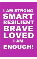 I Am Strong Smart Resilient Brave Loved I Am Enough!