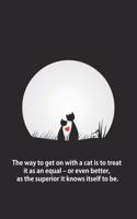 The way to get on with a cat is to treat it as an equal - or even better, as the superior it knows itself to be.