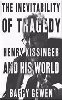 Inevitability of Tragedy: Henry Kissinger and His World