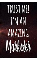 Trust Me! I'm An Amazing Marketer: The perfect gift for the professional in your life - Funny 119 page lined journal!