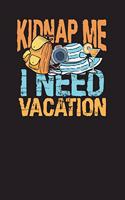Kidnap Me I Need A Vacation: Travel Journal and Planner - Vacation Gift Journal