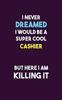 I Never Dreamed I would Be A Super Cool Cashier But Here I Am Killing It