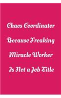 Chaos Coordinator Because Freaking Miracle Worker Is Not a Job Title: Funny Office NoteBook For Coworkers/Women/Men/Boss/Colleagues/Students/Friends.: Lined Notebook / Journal Gift, 120 Pages, 6x9.