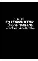 I'm an exterminator I solve problems you didn't know you have in ways you can't understand: Hangman Puzzles - Mini Game - Clever Kids - 110 Lined pages - 6 x 9 in - 15.24 x 22.86 cm - Single Player - Funny Great Gift