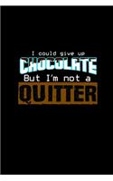 I could give up chocolate but I'm not a quitter