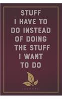 Stuff I Have To Do Instead of Doing the Stuff I Want To Do: Funny Saying Blank Lined Notebook - Great Appreciation Gift for Coworkers, Colleagues, and Staff Members