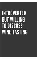 Introverted But Willing To Discuss Wine Tasting Notebook: Gift For Wine Tasting Lover, Lined Journal, 120 Pages, 6 x 9, Matte Finish