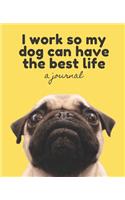 I Work So My Dog Can Have the Best Life: A Journal; Simple Lined Journal for Dog Lovers; Lined Journal to Write In or Draw In: 130 pages Journal for dog lovers (7.5 x 9.25 inches)