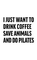 I Just Want to Drink Coffee Save Animals and Do Pilates: College Ruled Journal, Diary, Notebook, 6x9 inches with 120 Pages.