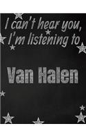 I can't hear you, I'm listening to Van Halen creative writing lined notebook: Promoting band fandom and music creativity through writing...one day at a time