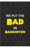 We Put The Bad In Badminton: Badminton Notebook Journal Composition Blank Lined Diary Notepad 120 Pages Paperback