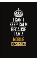 I Can't Keep Calm Because I Am A Mobile designer: Motivational Career Pride Quote 6x9 Blank Lined Job Inspirational Notebook Journal