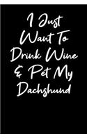 I Just Want To Drink Wine And Pet My Dachshund