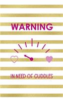 Warning In Need Of Cuddles: All Purpose 6x9" Blank Lined Notebook Journal Way Better Than A Card Trendy Unique Gift Gold and White Striped Bratt